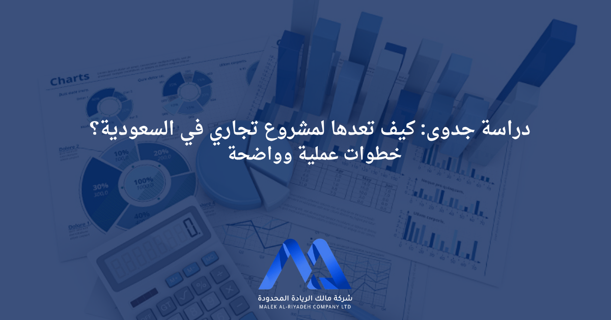 المدونة 4 خطوات إعداد دراسة جدوى لمشروع تجاري في السعودية، تشمل تحليل السوق، التكاليف، الأرباح المتوقعة، والأنظمة المحلية.